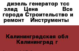 дизель генератор тсс элад › Цена ­ 17 551 - Все города Строительство и ремонт » Инструменты   . Калининградская обл.,Калининград г.